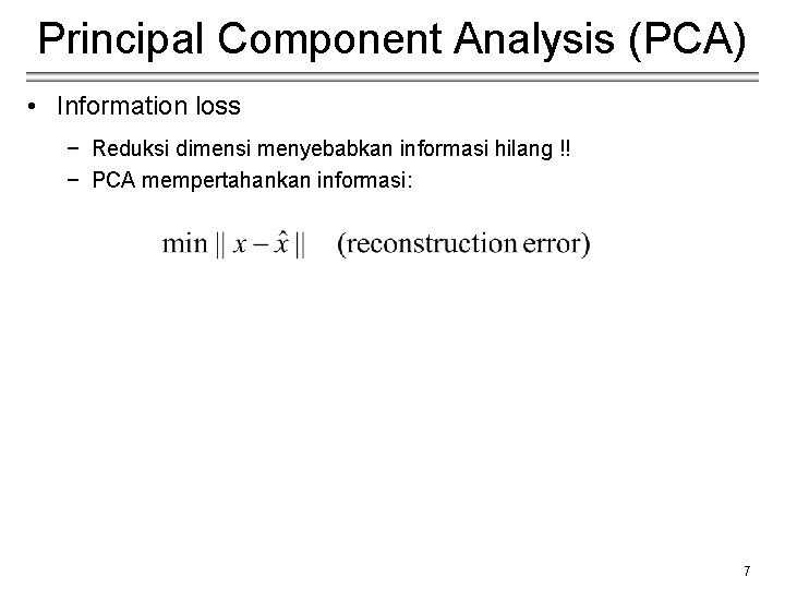 Principal Component Analysis (PCA) • Information loss − Reduksi dimensi menyebabkan informasi hilang !!