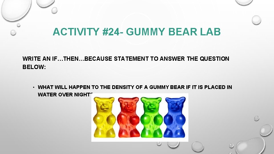 ACTIVITY #24 - GUMMY BEAR LAB WRITE AN IF…THEN…BECAUSE STATEMENT TO ANSWER THE QUESTION