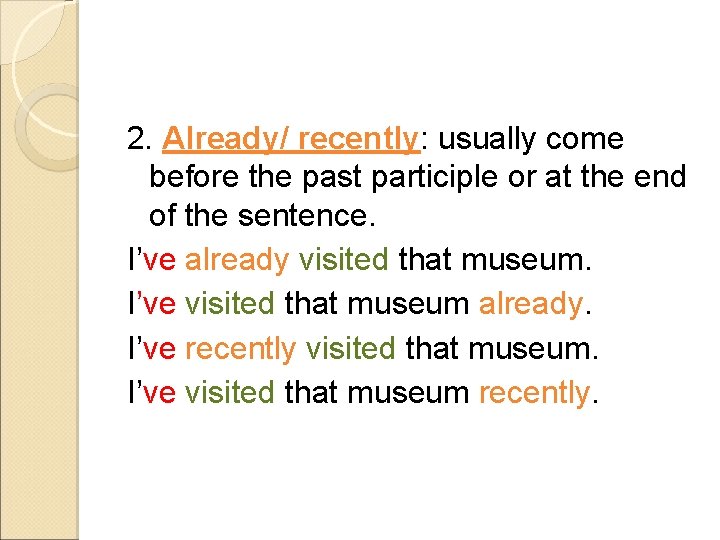 2. Already/ recently: usually come before the past participle or at the end of