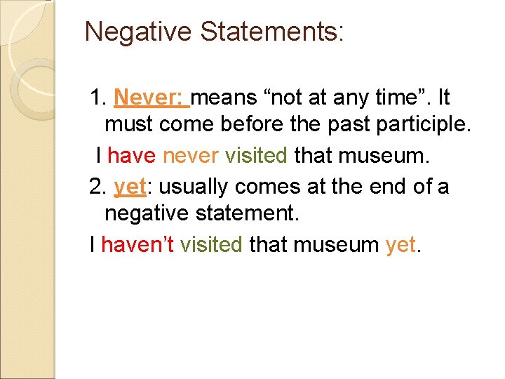 Negative Statements: 1. Never: means “not at any time”. It must come before the
