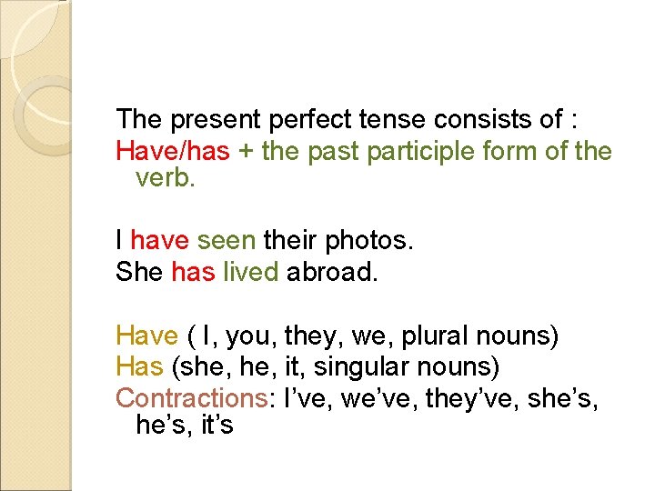 The present perfect tense consists of : Have/has + the past participle form of