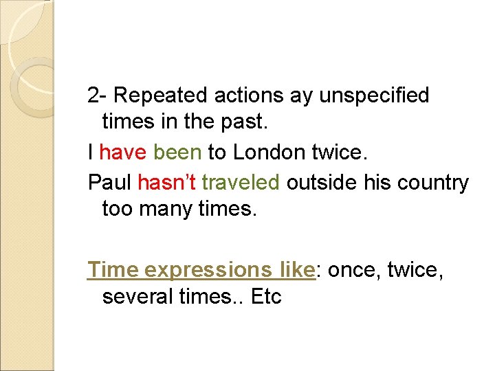 2 - Repeated actions ay unspecified times in the past. I have been to