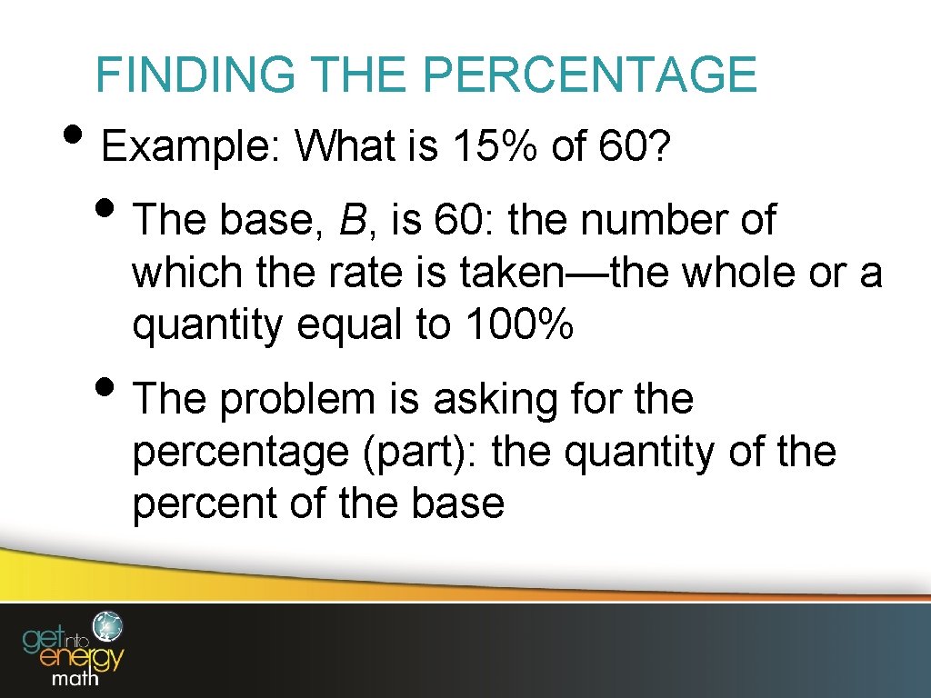 FINDING THE PERCENTAGE • Example: What is 15% of 60? • The base, B,
