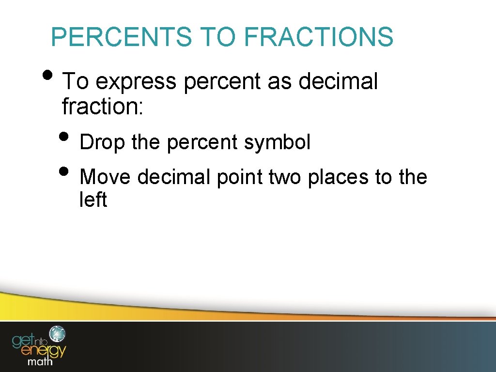 PERCENTS TO FRACTIONS • To express percent as decimal fraction: • Drop the percent