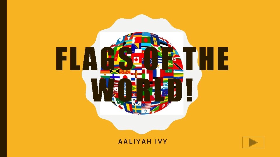 FLAGS OF THE WORLD! AALIYAH IVY 