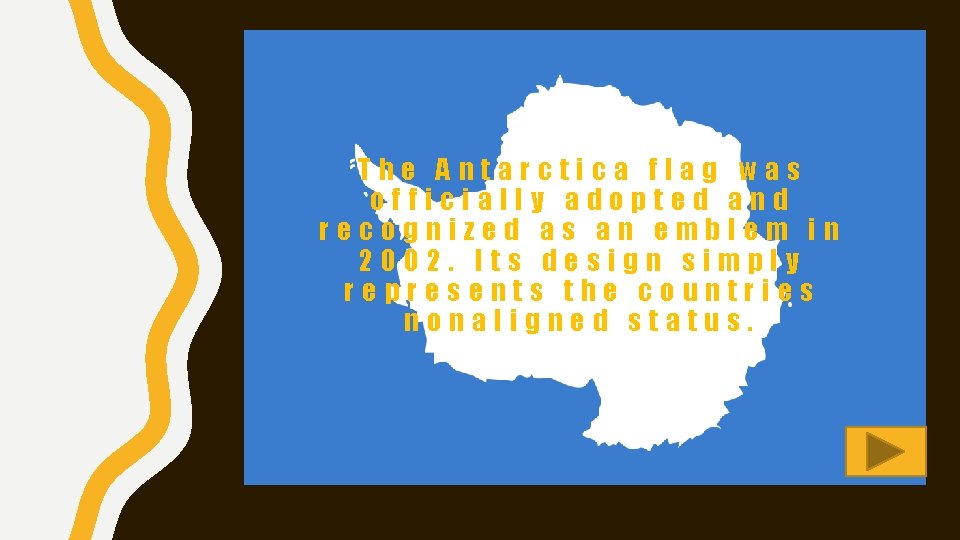 The Antarctica flag was officially adopted and recognized as an emblem in 2002. Its