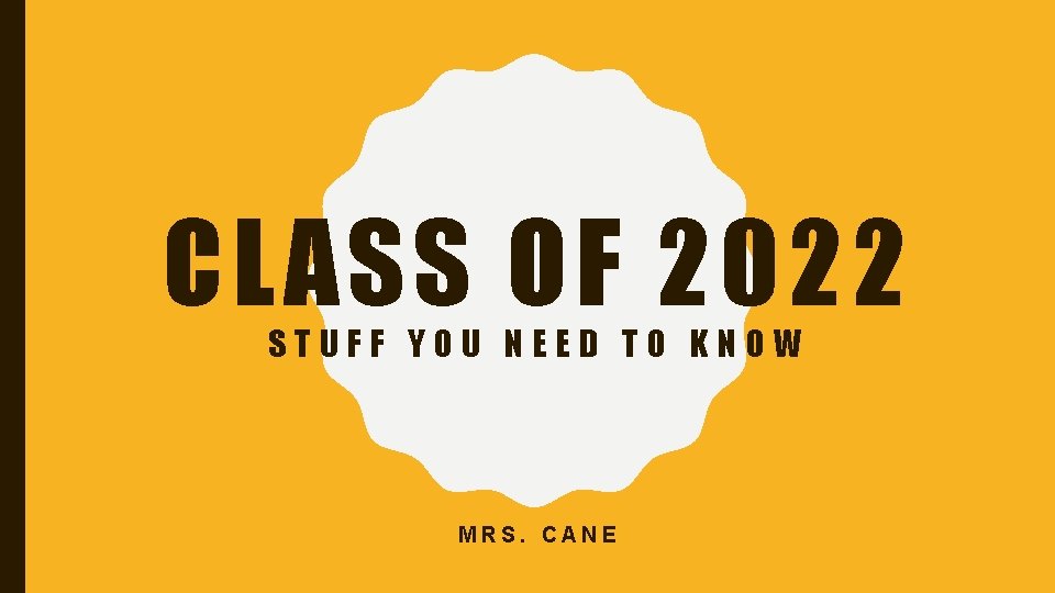 CLASS OF 2022 STUFF YOU NEED TO KNOW MRS. CANE 