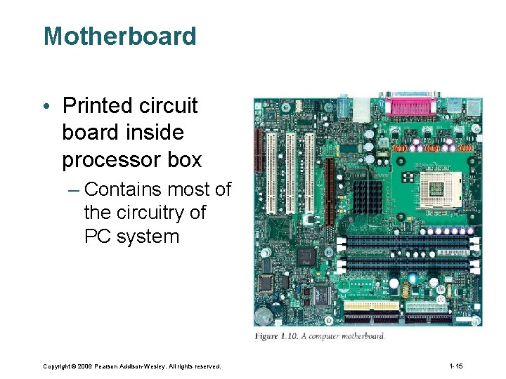 Motherboard • Printed circuit board inside processor box – Contains most of the circuitry