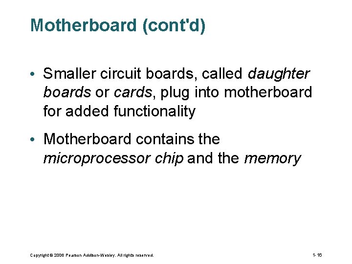 Motherboard (cont'd) • Smaller circuit boards, called daughter boards or cards, plug into motherboard