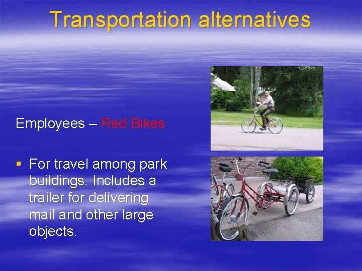 Transportation alternatives Employees – Red Bikes § For travel among park buildings. Includes a