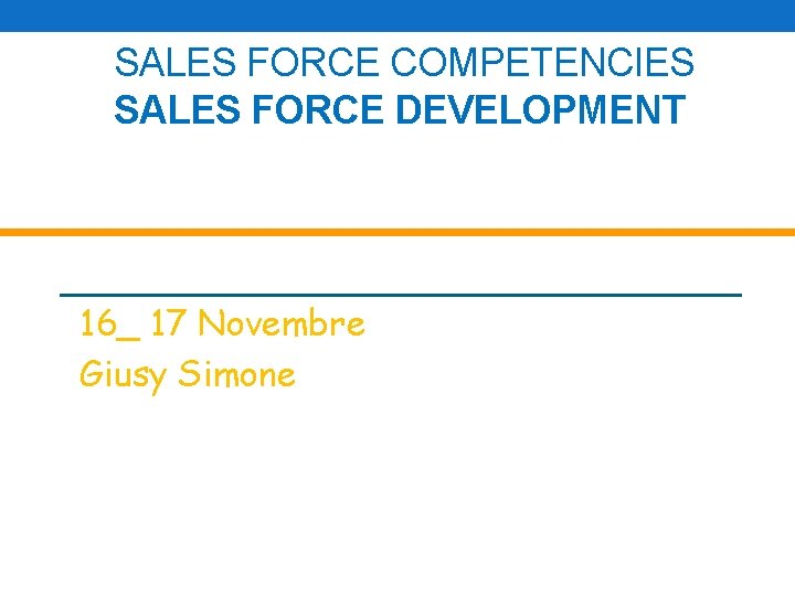 SALES FORCE COMPETENCIES SALES FORCE DEVELOPMENT 16_ 17 Novembre Giusy Simone 