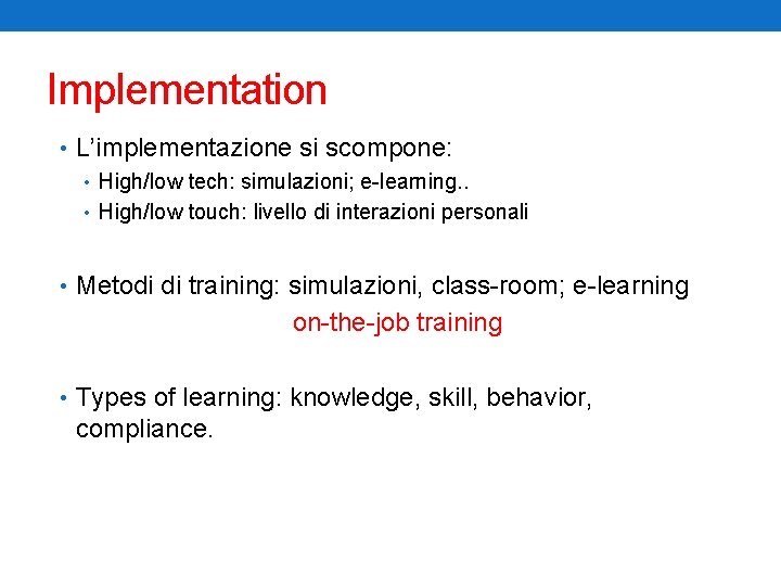 Implementation • L’implementazione si scompone: • High/low tech: simulazioni; e-learning. . • High/low touch: