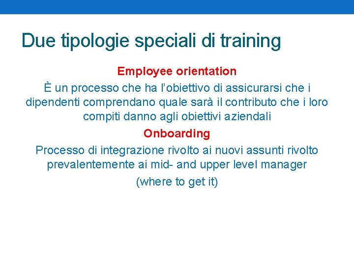 Due tipologie speciali di training Employee orientation È un processo che ha l’obiettivo di