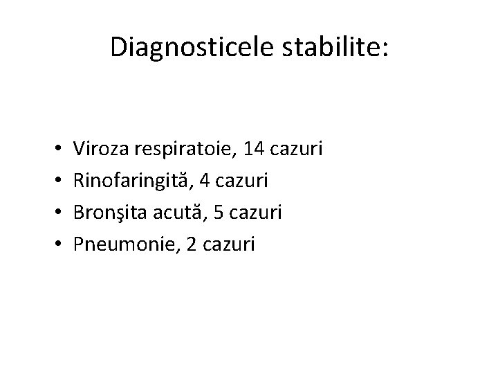 Diagnosticele stabilite: • • Viroza respiratoie, 14 cazuri Rinofaringită, 4 cazuri Bronşita acută, 5