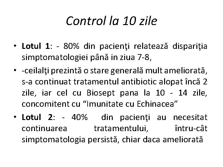 Control la 10 zile • Lotul 1: - 80% din pacienţi relatează dispariţia simptomatologiei