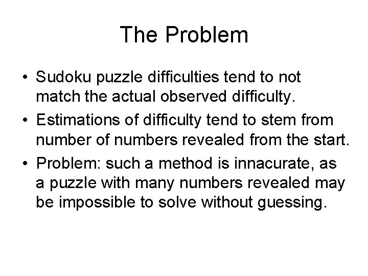 The Problem • Sudoku puzzle difficulties tend to not match the actual observed difficulty.