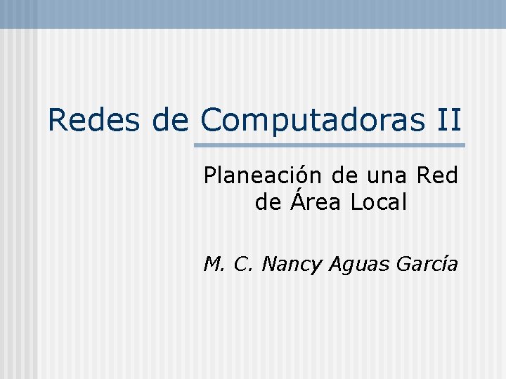 Redes de Computadoras II Planeación de una Red de Área Local M. C. Nancy