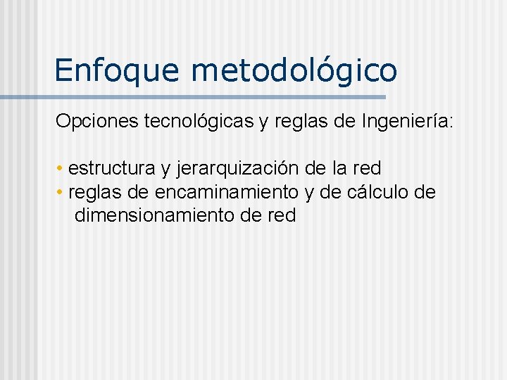 Enfoque metodológico Opciones tecnológicas y reglas de Ingeniería: • estructura y jerarquización de la