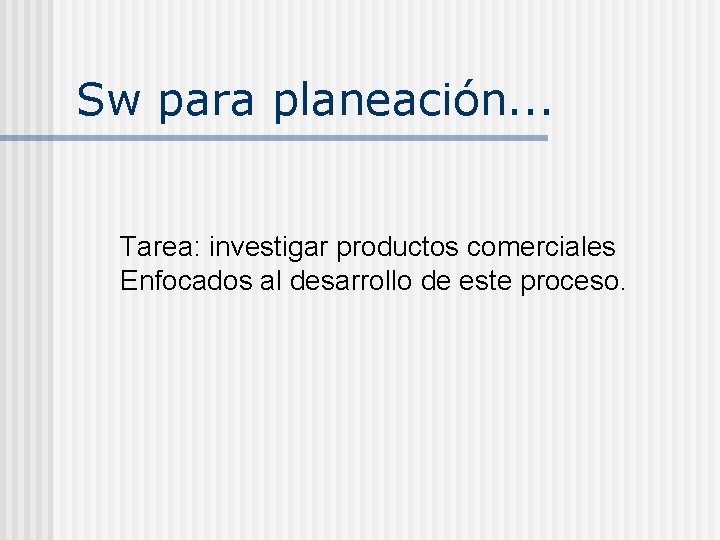 Sw para planeación. . . Tarea: investigar productos comerciales Enfocados al desarrollo de este