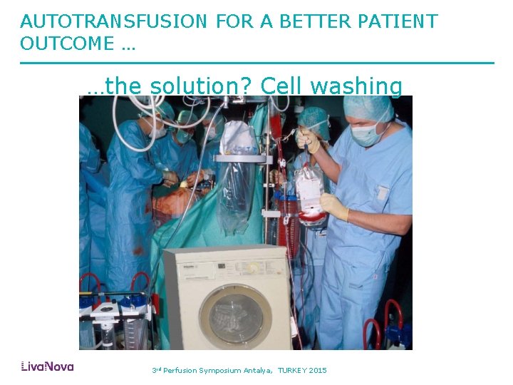 AUTOTRANSFUSION FOR A BETTER PATIENT OUTCOME … …the solution? Cell washing 3 rd Perfusion