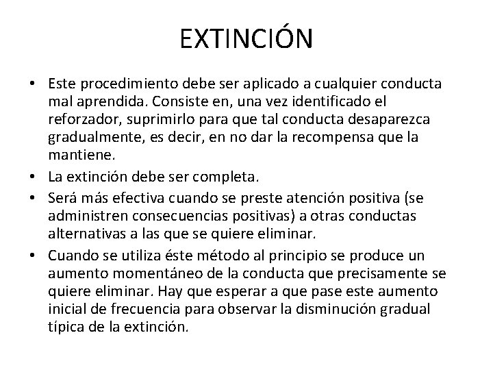 EXTINCIÓN • Este procedimiento debe ser aplicado a cualquier conducta mal aprendida. Consiste en,