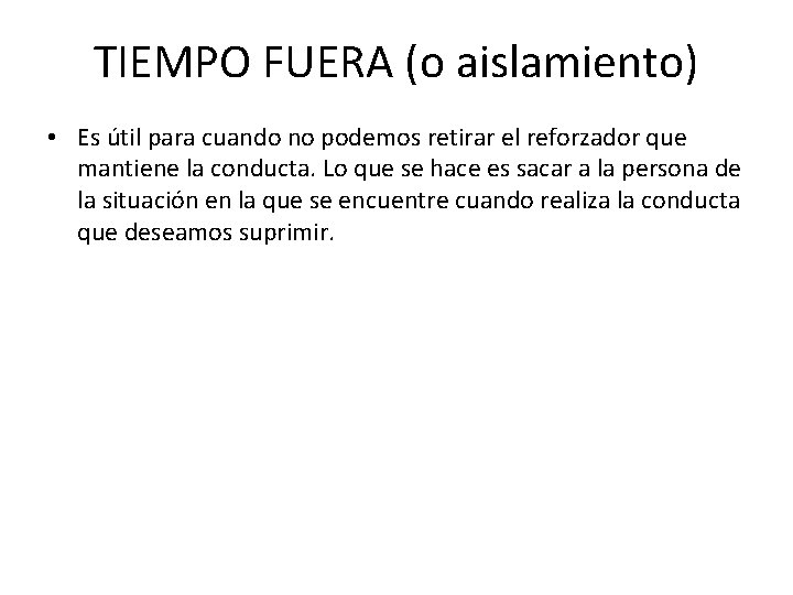 TIEMPO FUERA (o aislamiento) • Es útil para cuando no podemos retirar el reforzador