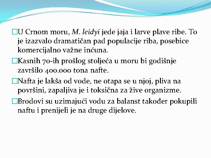 �U Crnom moru, M. leidyi jede jaja i larve plave ribe. To je izazvalo