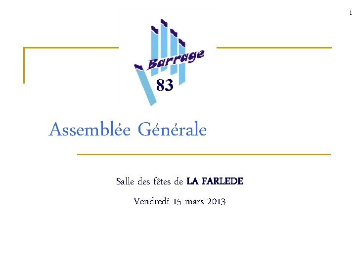 1 83 Assemblée Générale Salle des fêtes de LA FARLEDE Vendredi 15 mars 2013