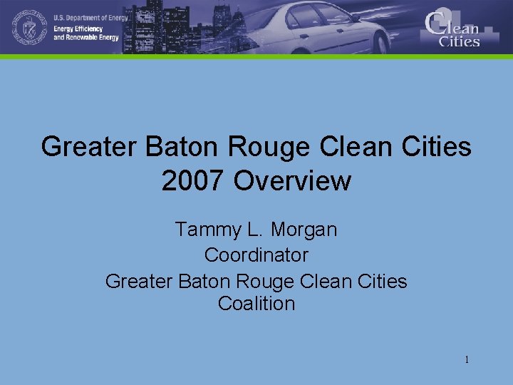Greater Baton Rouge Clean Cities 2007 Overview Tammy L. Morgan Coordinator Greater Baton Rouge