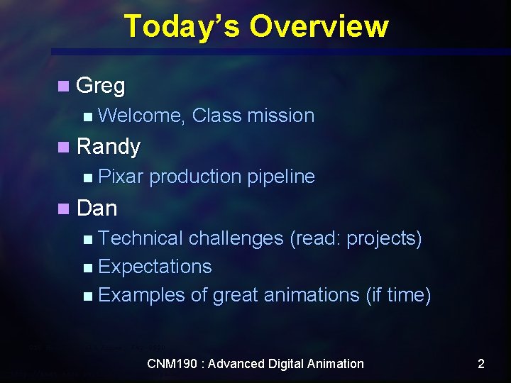 Today’s Overview n Greg n Welcome, Class mission n Randy n Pixar production pipeline