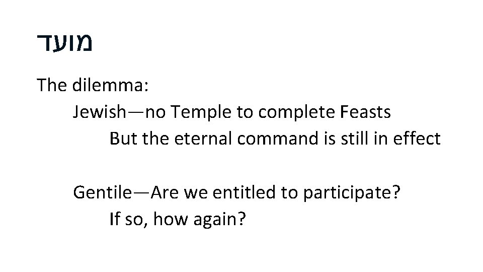 מועד The dilemma: Jewish—no Temple to complete Feasts But the eternal command is