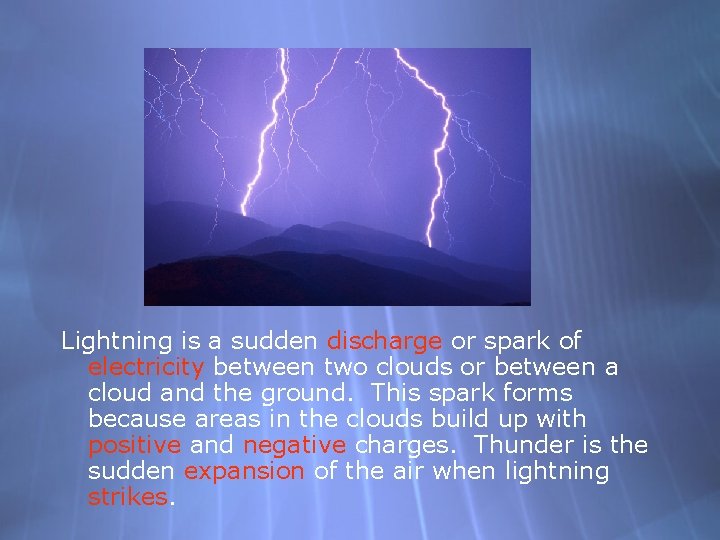 Lightning is a sudden discharge or spark of electricity between two clouds or between