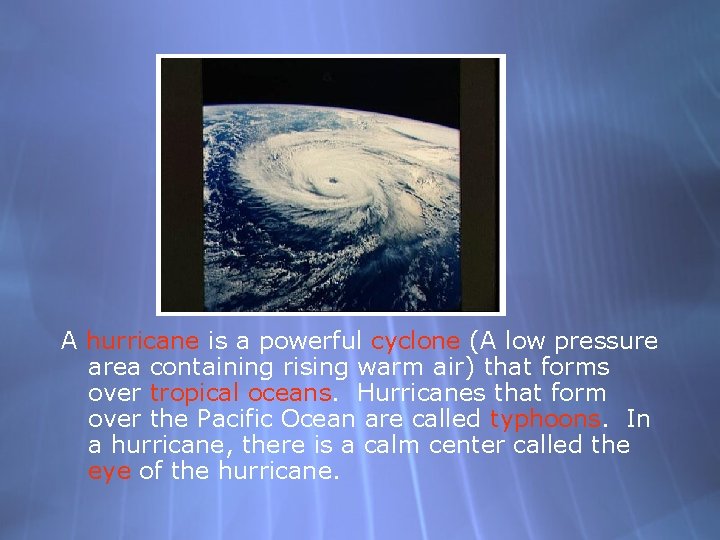 A hurricane is a powerful cyclone (A low pressure area containing rising warm air)