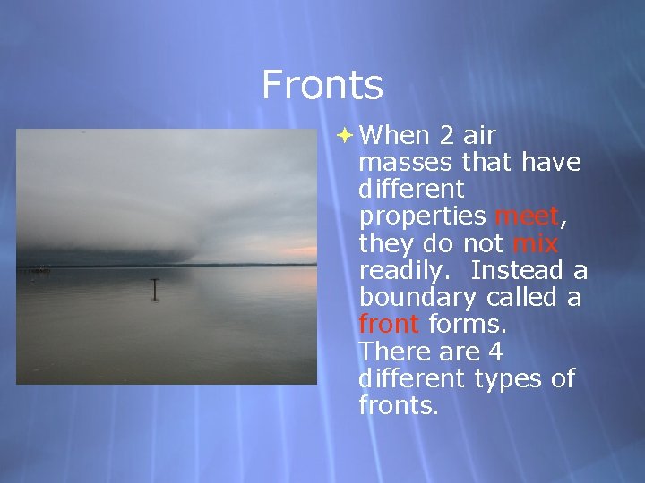 Fronts When 2 air masses that have different properties meet, they do not mix