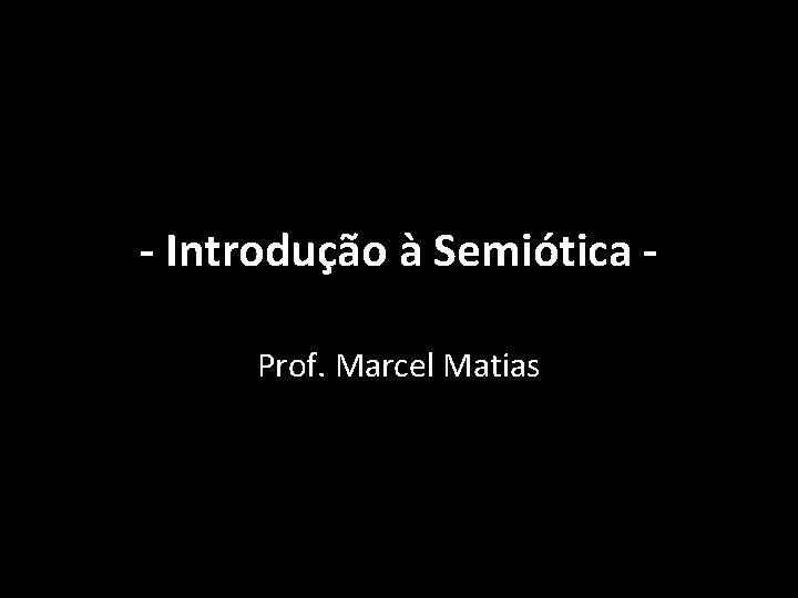 - Introdução à Semiótica Prof. Marcel Matias 