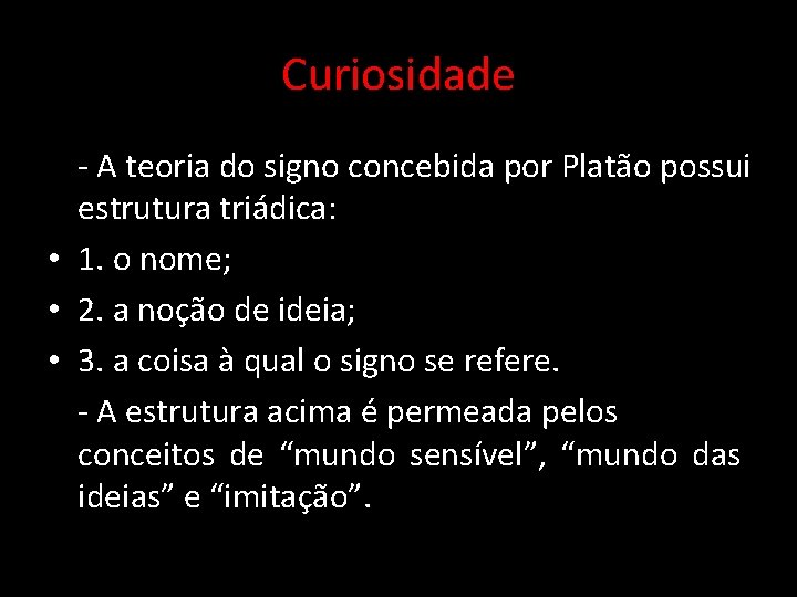 Curiosidade - A teoria do signo concebida por Platão possui estrutura triádica: • 1.