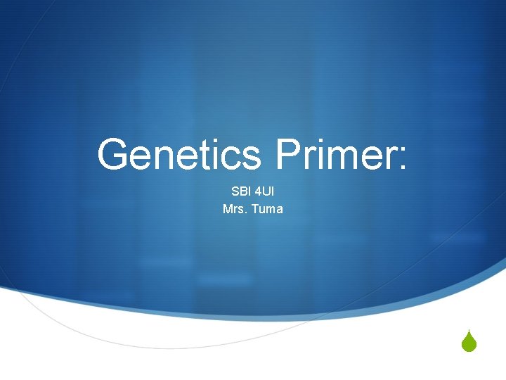 Genetics Primer: SBI 4 UI Mrs. Tuma S 