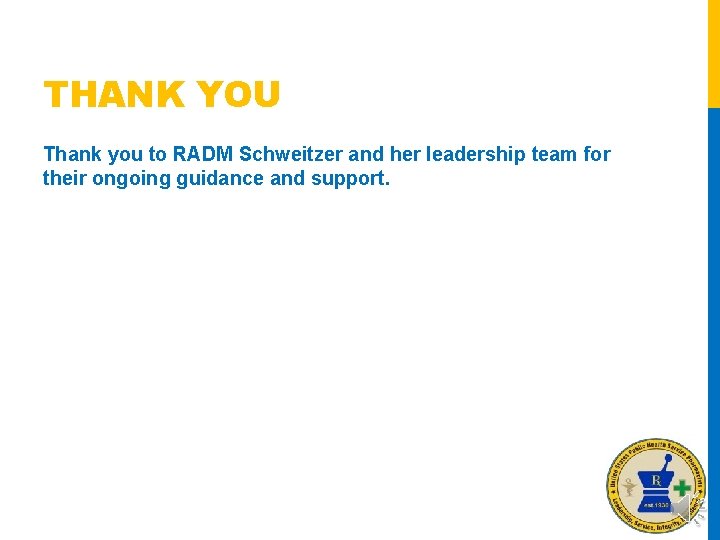 THANK YOU Thank you to RADM Schweitzer and her leadership team for their ongoing