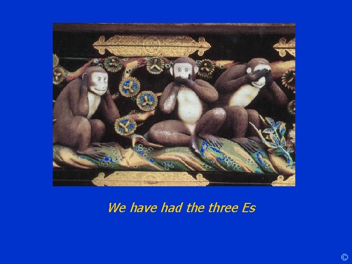 We have had the three Es © 