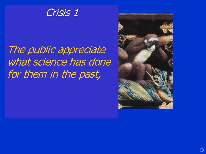 Crisis 1 The public appreciate what science has done for them in the past,