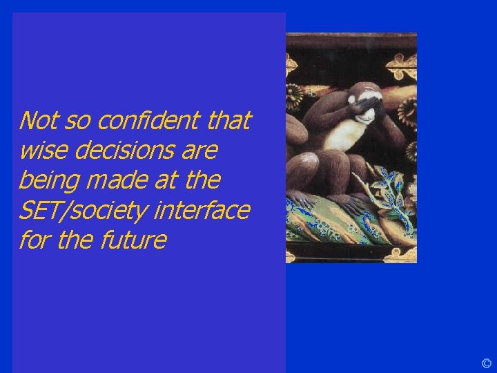 Not so confident that wise decisions are being made at the SET/society interface for