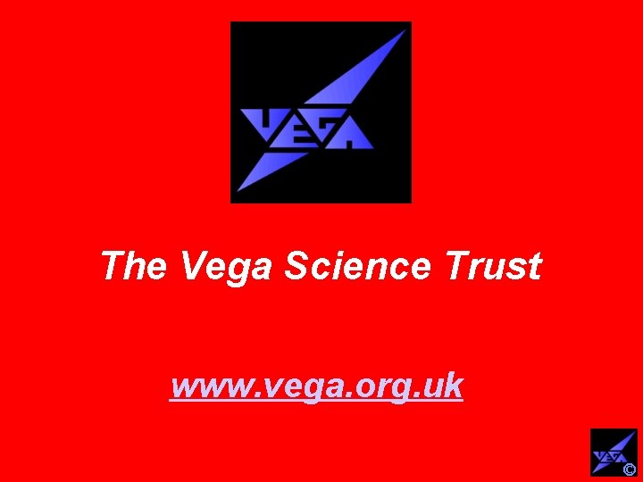 The Vega Science Trust www. vega. org. uk © 