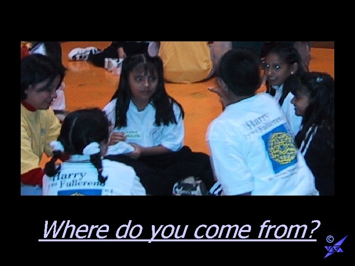 Where do you come from? © 