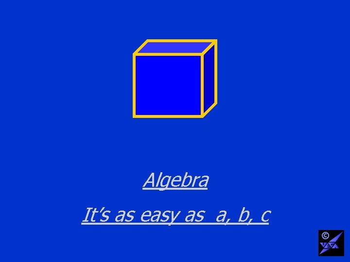 Algebra It’s as easy as a, b, c © 