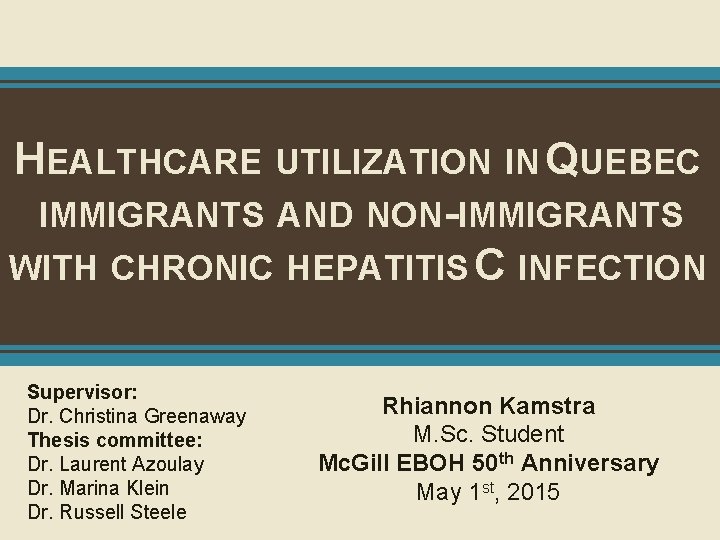 HEALTHCARE UTILIZATION IN QUEBEC IMMIGRANTS AND NON-IMMIGRANTS WITH CHRONIC HEPATITIS C INFECTION Supervisor: Dr.