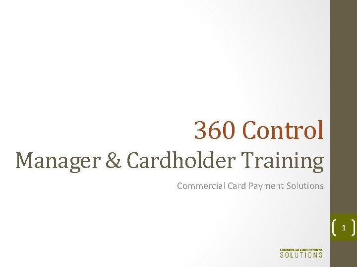 360 Control Manager & Cardholder Training Commercial Card Payment Solutions 1 