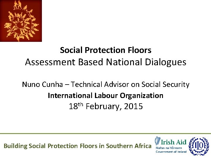 Social Protection Floors Assessment Based National Dialogues Nuno Cunha – Technical Advisor on Social