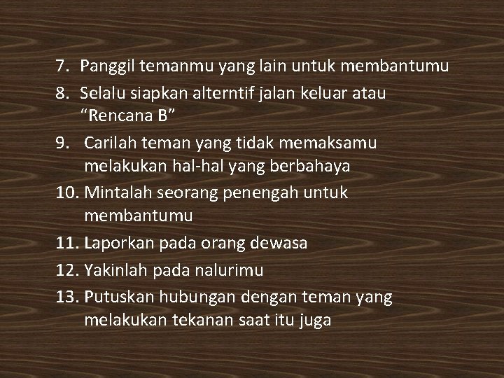 7. Panggil temanmu yang lain untuk membantumu 8. Selalu siapkan alterntif jalan keluar atau