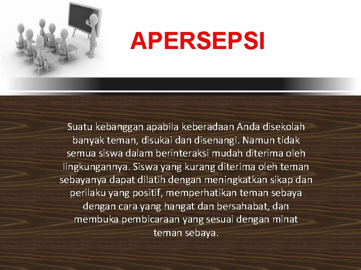 APERSEPSI Suatu kebanggan apabila keberadaan Anda disekolah banyak teman, disukai dan disenangi. Namun tidak