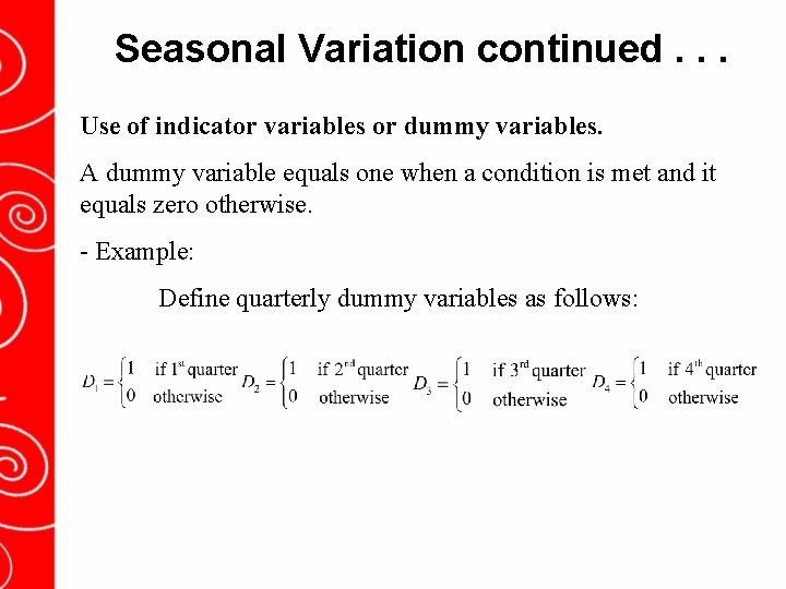 Seasonal Variation continued. . . Use of indicator variables or dummy variables. A dummy